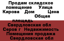 Продам складское помещение. › Улица ­ Кирова › Дом ­ 49 › Цена ­ 2 700 000 › Общая площадь ­ 1 000 - Свердловская обл., Серов г. Недвижимость » Помещения продажа   . Свердловская обл.,Серов г.